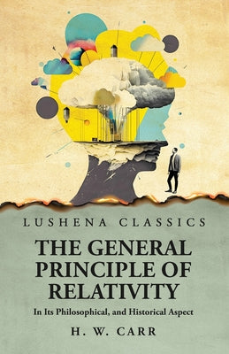 The General Principle of Relativity In Its Philosophical, and Historical Aspect by Herbert Wildon Carr - Paperback Edition Book Cover