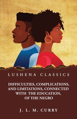 Difficulties, Complications, and Limitations, Connected With the Education, of the Negro by J. L. M. Curry - Paperback Edition Book Cover