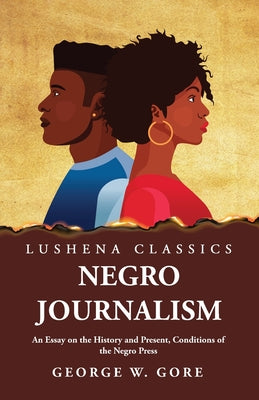 Negro Journalism An Essay on the History and Present, Conditions of the Negro Press by George W. Gore - Paperback Edition Book Cover