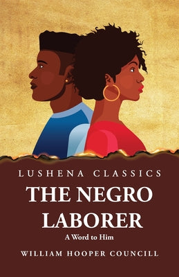 The Negro Laborer A Word to Him by William Hooper Councill - Paperback Edition Book Cover