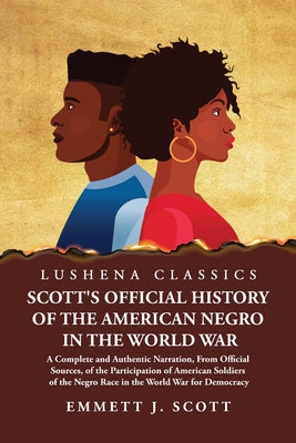 Scott's Official History of the American Negro in the World War A Complete and Authentic Narration, From Official Sources, of the Participation of American Soldiers of the Negro Race in the World War for Democracy by Emmett J. Scott - Paperback Edition Book Cover
