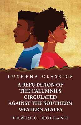 A Refutation of the Calumnies Circulated Against the Southern Western States\ Respecting the Institution and Existence of Slavery Among Them by Edwin C. Holland - Paperback Edition Book Cover