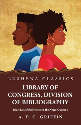 Library of Congress, Division of Bibliography Select List of References on the Negro Question by Appleton Prentiss Clark Griffin - Paperback Edition Book Cover