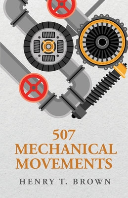 507 Mechanical Movements by Henry T. Brown - Paperback Edition Book Cover