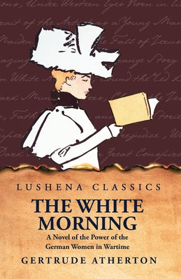 The White Morning a Novel of the Power of the German Women in Wartime by Gertrude Atherton - Paperback Edition Book Cover