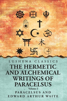 The Hermetic and Alchemical Writings of Paracelsus- Volume 2 by Paracelsus and Edward Arthur Waite - Paperback Edition Book Cover