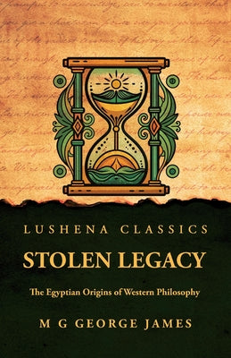 Stolen Legacy: The Egyptian Origins of Western Philosophy : The Egyptian Origins of Western Philosophy by M G George James by M G George James - Paperback Edition Book Cover