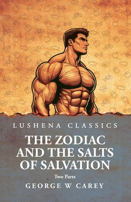 The Zodiac and the Salts of Salvation: Two Parts : Two Parts by George W Carey by George W Carey - Paperback Edition Book Cover
