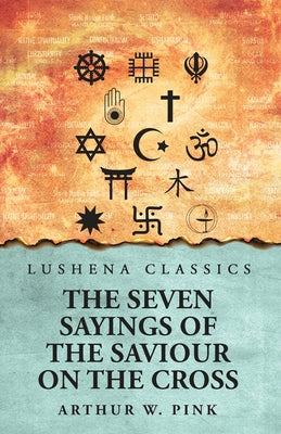 The Seven Sayings of the Saviour on the Cross by Arthur W. Pink - Paperback Edition Book Cover