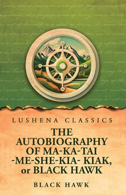 The Autobiography of Ma-Ka-Tai-Me-She-Kia-Kiak, or Black Hawk by Black Hawk - Paperback Edition Book Cover