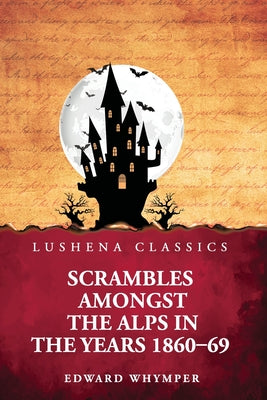 Scrambles Amongst the Alps in the Years 1860-69 by Edward Whymper - Paperback Edition Book Cover