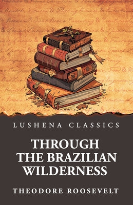 Through the Brazilian Wilderness by Theodore Roosevelt - Paperback Edition Book Cover