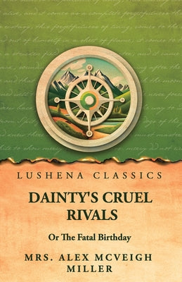 Dainty's Cruel Rivals; Or, The Fatal Birthday by Mrs. Alex McVeigh Miller - Paperback Edition Book Cover