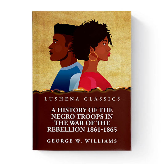 A History of the Negro Troops by George W. Williams