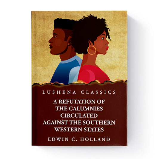 A Refutation of the Calumnies Circulated Against the Southern Western States by Edwin C. Holland