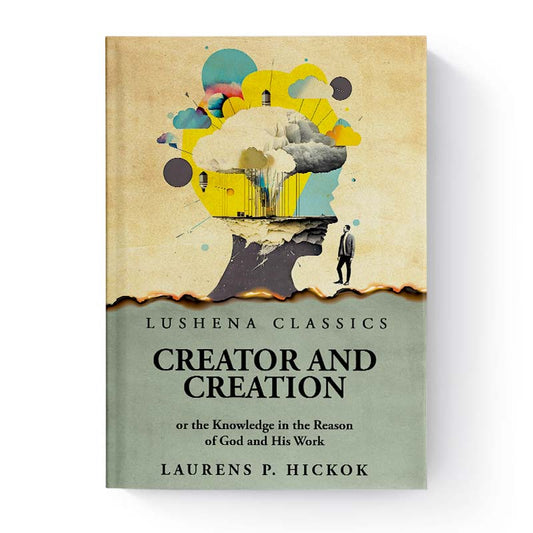 Creator and Creation, or the Knowledge in the Reason of God and His Work by Laurens P. Hickok