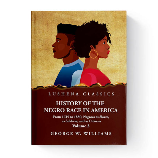 History of the Negro Race in America From 1619 to 1880; by George W. Williams Volume 2