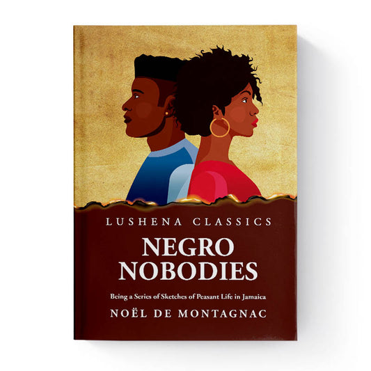 Negro Nobodies Being a Series of Sketches of Peasant Life in Jamaica by Noël de Montagnac