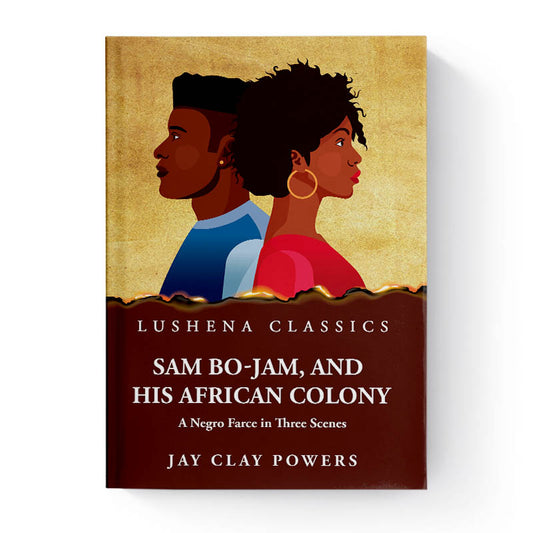 Sam Bo-Jam, and His African Colony A Negro Farce in Three Scenes by Jay Clay Powers