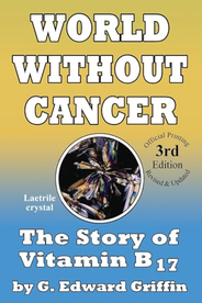 World Without Cancer; The Story of Vitamin B17
