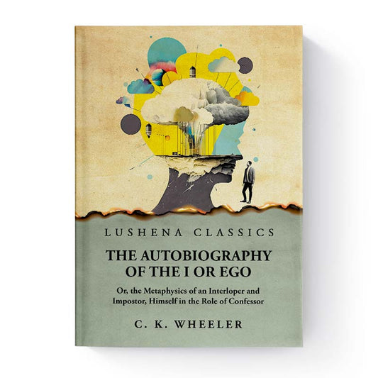 The Autobiography of the I or Ego by Charles Kirkland Wheeler