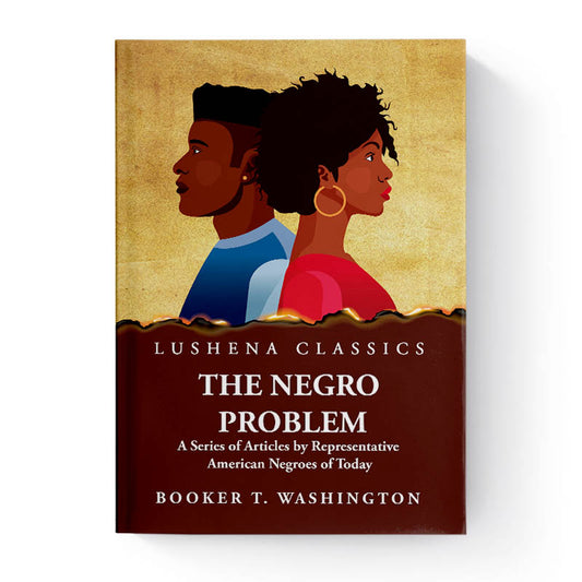 The Negro Problem A Series of Articles by Representative American Negroes of Today by Booker T. Washington