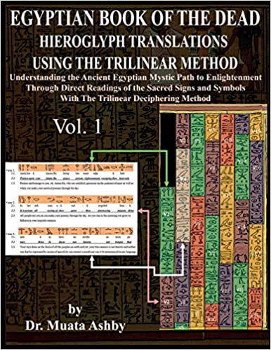 Egyptian Book of the Dead Hieroglyph Translations Using the Trilinear Method: Understanding the Mystic Path to Enlightenment Through Direct Readings ... Language With Trilinear Deciphering Method