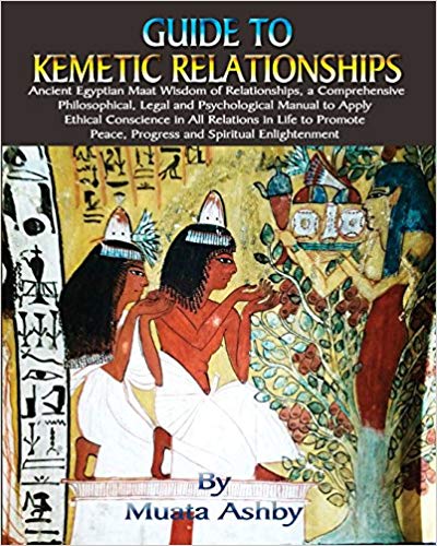 Guide to Kemetic Relationships: Ancient Egyptian Maat Wisdom of Relationships, a: Ancient Egyptian Maat Wisdom of Relationships, a Comprehensive ... Peace, Progress and Spiritual Enlightenment