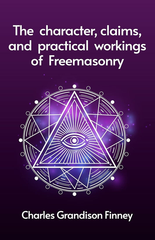 The Character, Claims and Practical Workings of Freemasonry Paperback