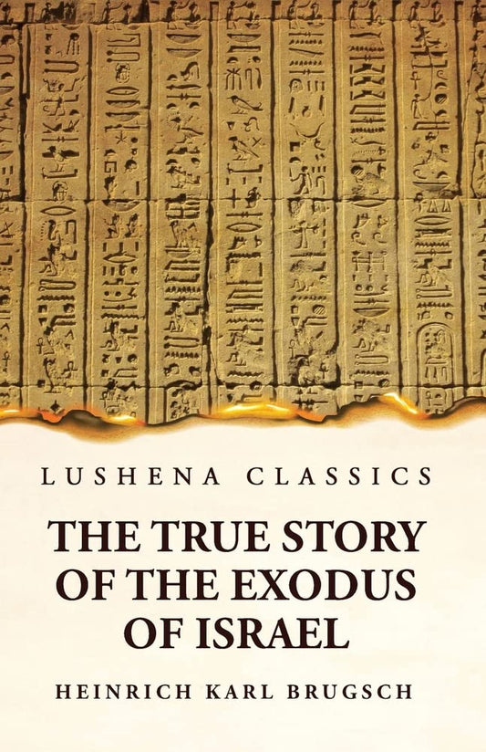 The True Story of the Exodus of Israel Together With a Brief View of the History of Monumental Egypt Paperback