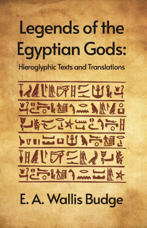 Legends of the Egyptian Gods: Hieroglyphic Texts and Translations: Hieroglyphic Texts and Translations by E. A. Wallis Budge Hardcover