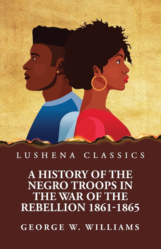A History of the Negro Troops in the War of the Rebellion 1861-1865 Paperback