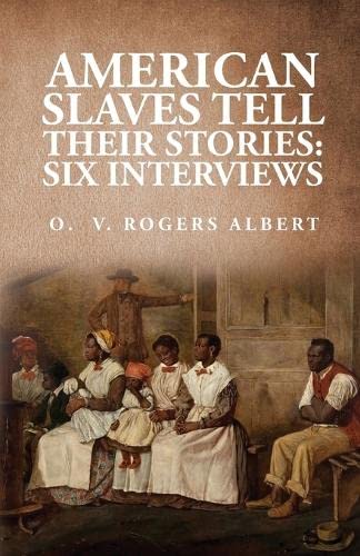 American Slaves Tell Their Stories: Six Interviews: Six Interviews By: Octavia V. Rogers Albert Paperback