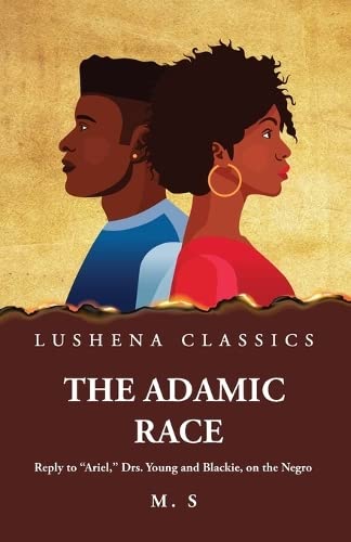 The Adamic Race Reply to "Ariel," Drs. Young and Blackie, on the Negro Hardcover