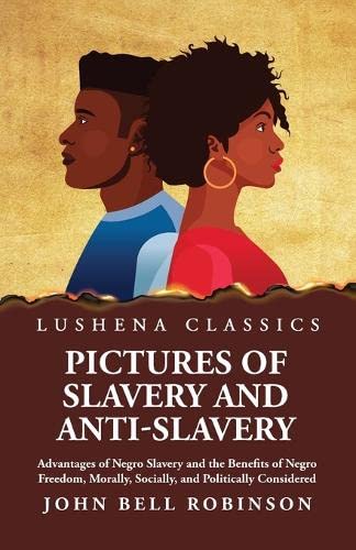 Pictures of Slavery and Anti-Slavery Advantages of Negro Slavery and the Benefits of Negro Freedom, Morally, Socially, and Politically Considered Paperback