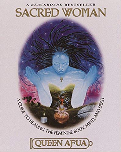 Sacred Woman: A Guide to Healing the Feminine Body, Mind, and Spirit