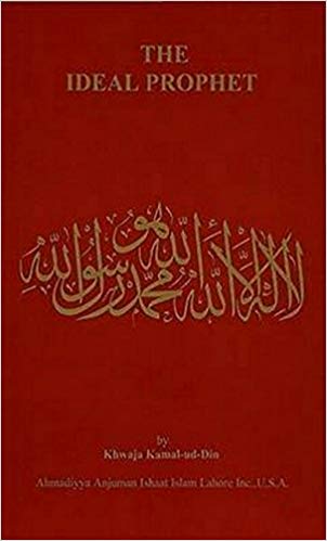 The Ideal Prophet: Aspects of the Life and Qualities of the Holy Prophet Muhammad